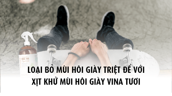 loại bỏ mùi hôi giày triệt để với xịt khử mùi hôi giày vina tươi