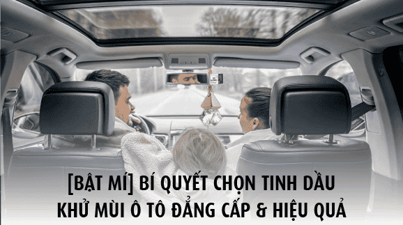 Bật mí bí quyết tinh dầu khử mùi ô tô đẳng cấp và hiệu quả