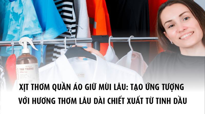 Xịt thơm quần áo giữ mùi lâu: Tạo ấn tượng với hương thơm lâu dài