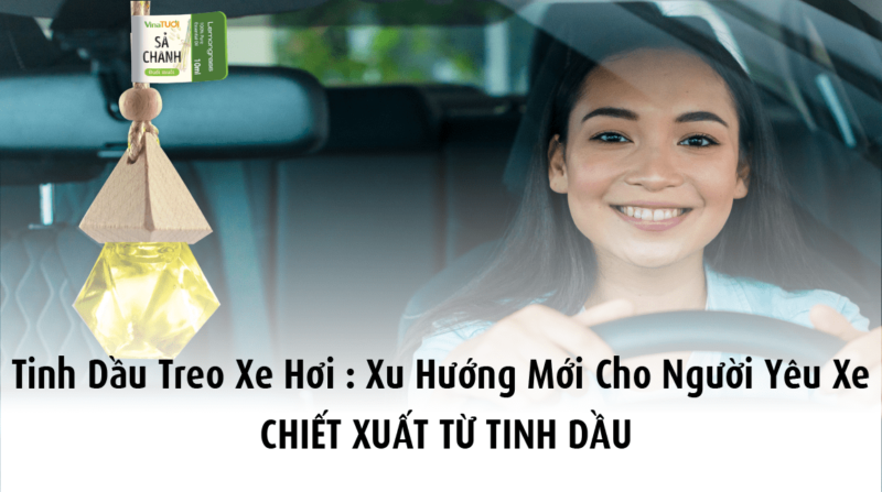 Tinh dầu treo xe hơi : Xu hướng mới cho người yêu xe