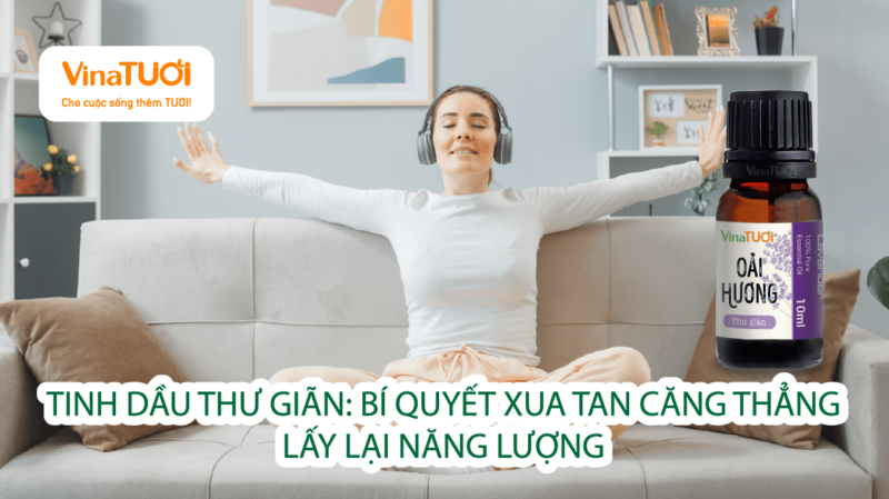 Tinh dầu thư giãn: Bí quyết xua tan căng thẳng, lấy lại năng lượng