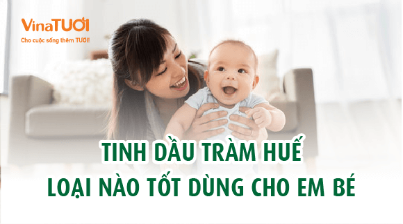 Tinh dầu tràm Huế loại nào tốt dùng cho em bé