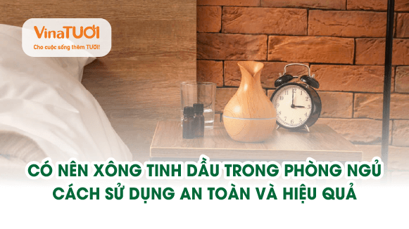 Có nên xông tinh dầu trong phòng ngủ? Cách sử dụng an toàn và hiệu quả