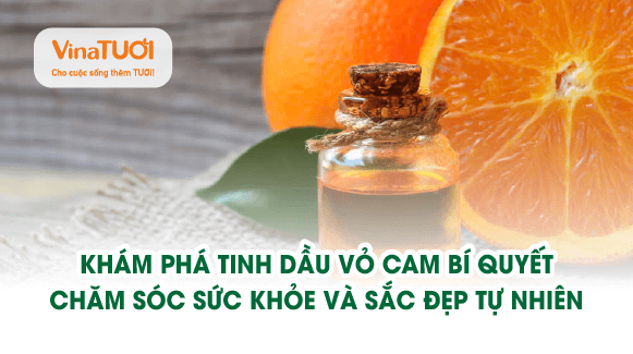 Khám phá tinh dầu vỏ cam: Bí quyết chăm sóc sức khỏe và sắc đẹp tự nhiên