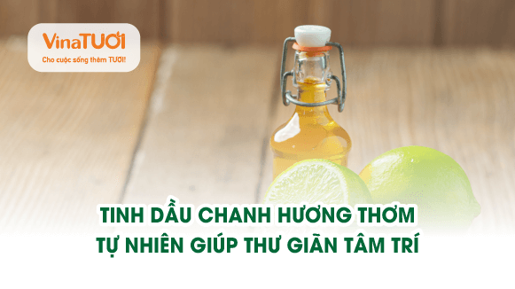 Tinh dầu chanh: Hương thơm tự nhiên giúp thư giãn tâm trí