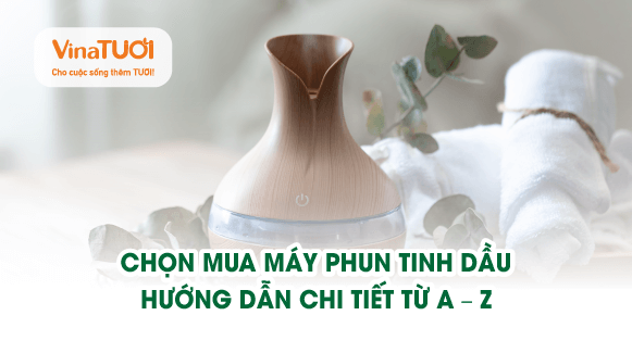 Chọn mua máy phun tinh dầu: Hướng dẫn chi tiết từ A-Z